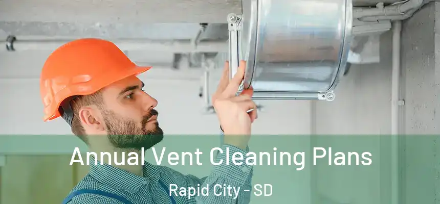 Annual Vent Cleaning Plans Rapid City - SD