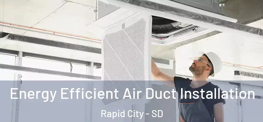 Energy Efficient Air Duct Installation Rapid City - SD