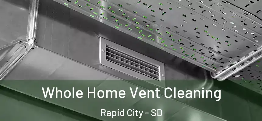 Whole Home Vent Cleaning Rapid City - SD
